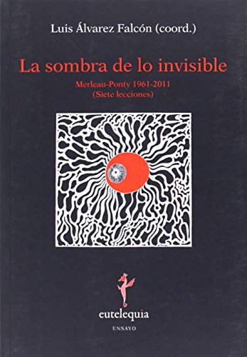 La sombra de lo invisible: Merleau-Ponty 1961-2011 (Siete lecciones) (Ensayo)