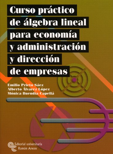 Curso Práctico de Álgebra Lineal Para Economía y Administración y Dirección de Empresas (Libro Técnico)