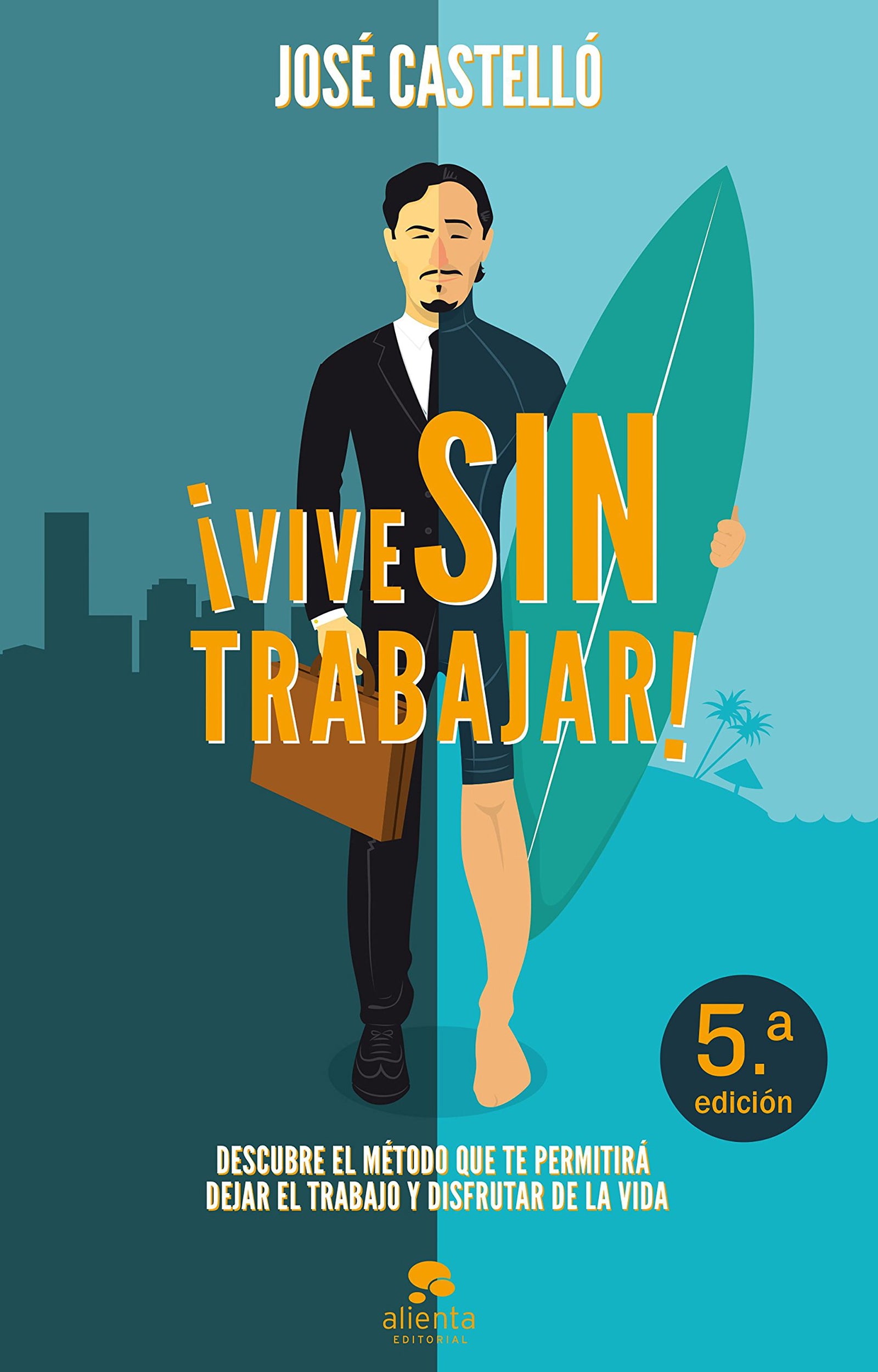 ¡Vive sin trabajar!: Descubre el método que te permitirá dejar el trabajo y disfrutar de la vida (Alienta)