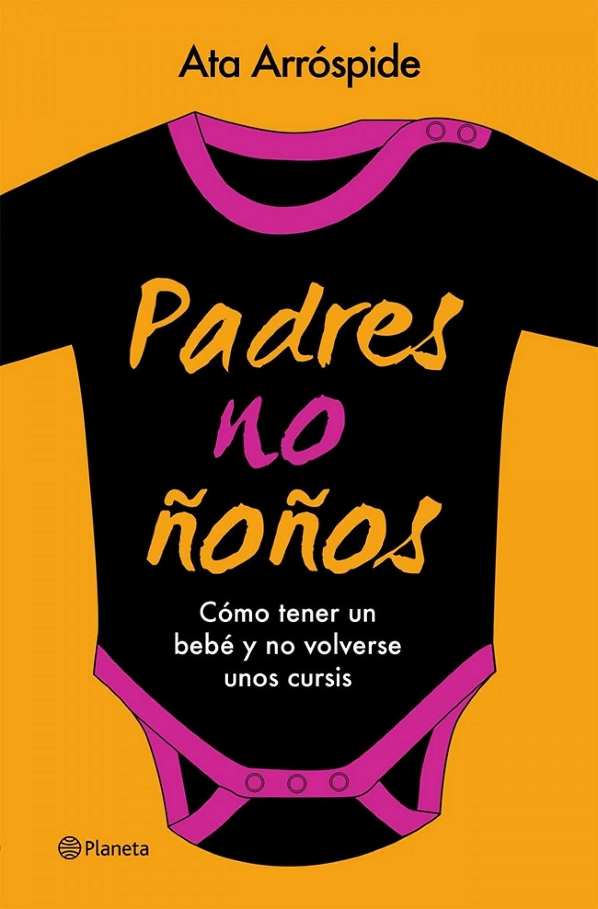 Padres no ñoños: Cómo tener un bebé y no volverse unos cursis (Planeta)