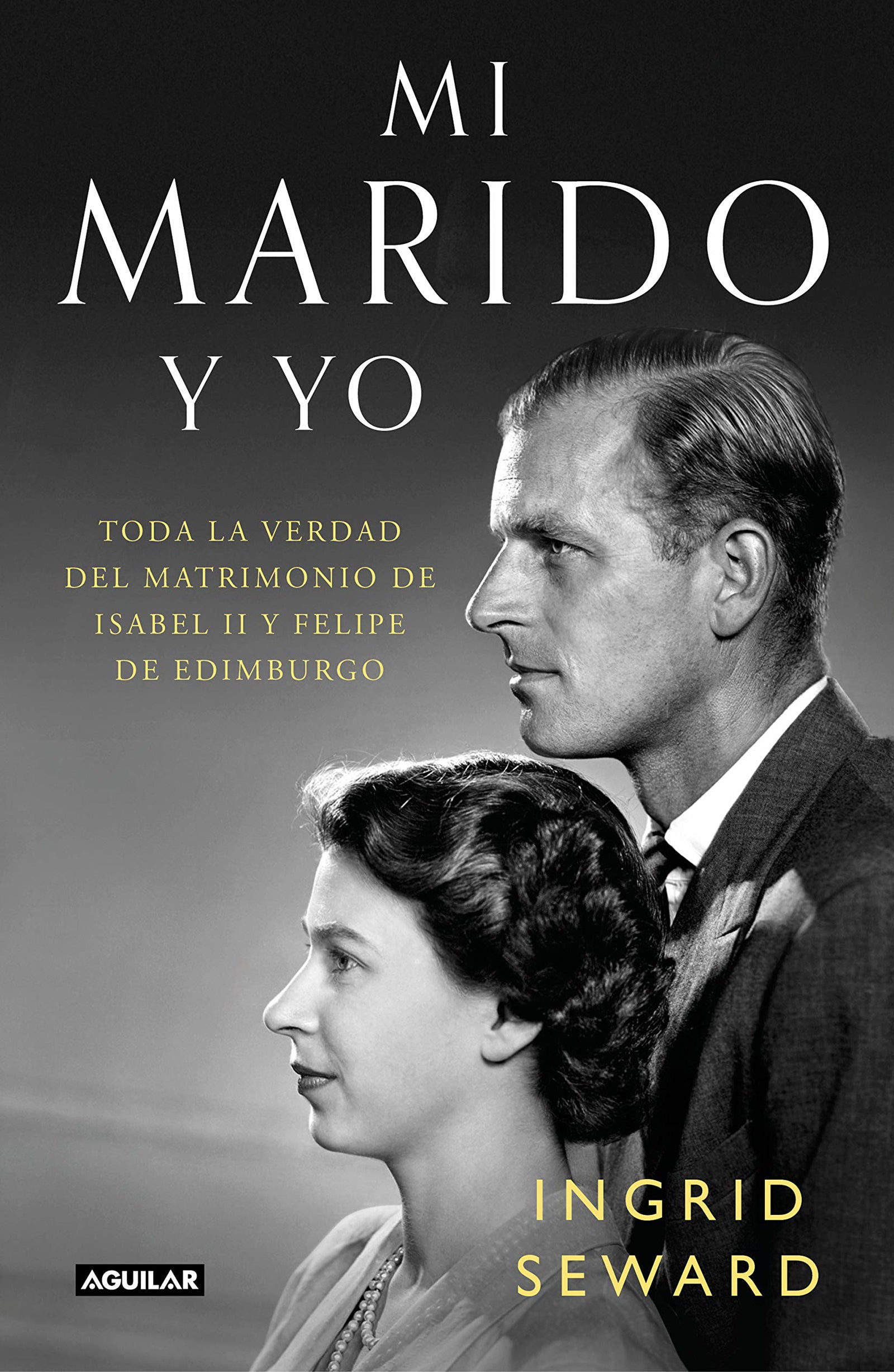 Mi marido y yo: Toda la verdad del matrimonio de Isabel II y Felipe de Edimburgo (Primera persona)