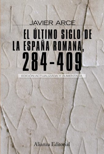 El último siglo de la España romana (284-409): Segunda edición revisada y aumentada (Alianza Ensayo)