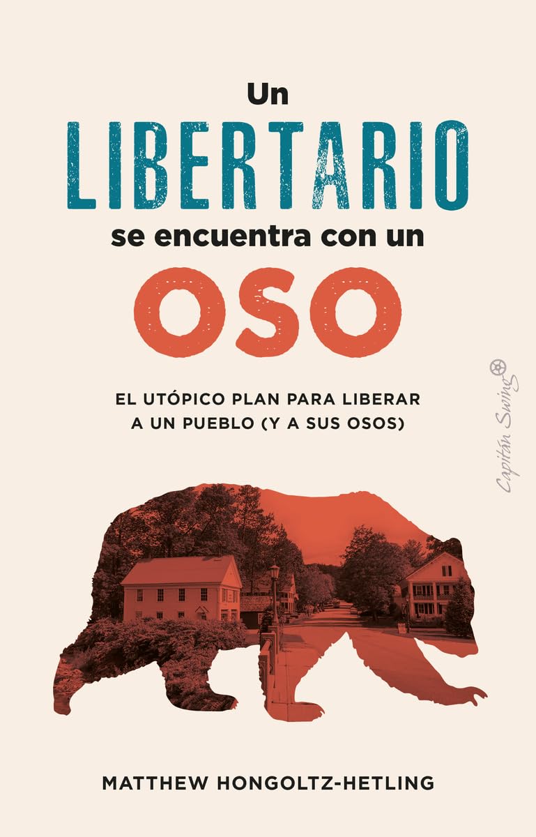 Un libertario se encuentra con un oso: El utópico plan para liberar a un pueblo (y a sus osos) (Ensayo)