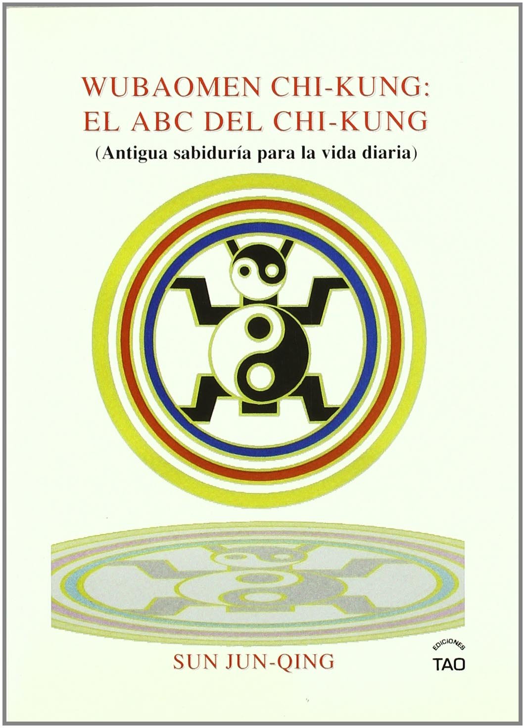 Wubaomen chi-kung:el ABC del chi-kung.antigua sabiduria para vida diar (JOYAS DE LA HUMANIDAD)