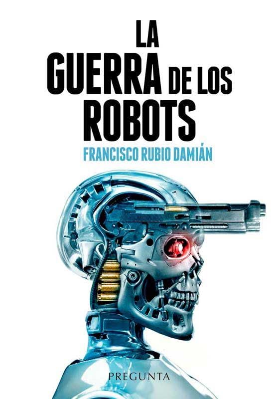 La guerra de los robots: Cómo la tecnología está cambiando los conflictos armados (SIN COLECCION)