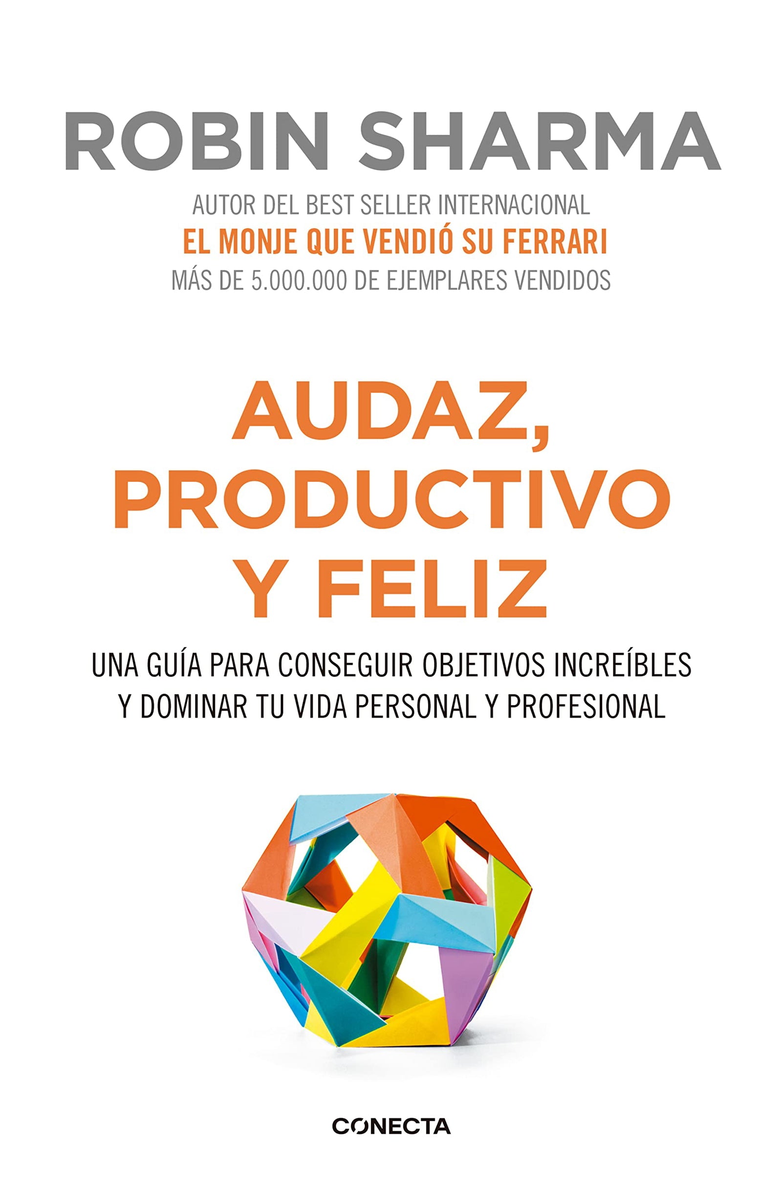 Audaz, productivo y feliz: Una guía para conseguir objetivos increíbles y dominar tu vida personal y profesional (Conecta)