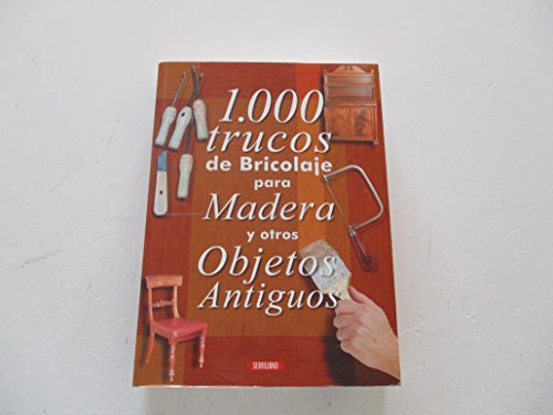 1000 trucos de bricolage para Madera y otros objetos antiguos