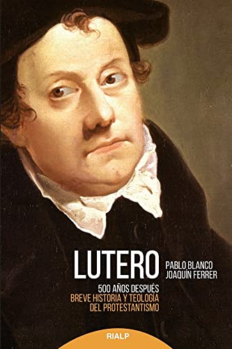 Lutero 500 años después : breve historia y teología del protestantismo: Breve historia y teología del Protestantismo (Historia y Biografías)