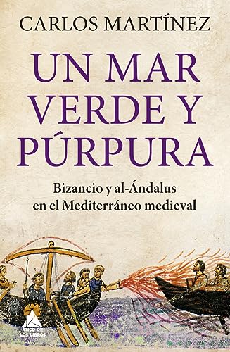 Un mar verde y púrpura: Bizancio y al-Ándalus en el Mediterráneo medieval: 63 (Ático Historia)