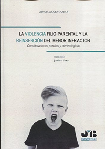 La violencia filio-parental y la reinserción del menor infractor: Consideraciones penales y criminológicas (BOSCH PENAL)