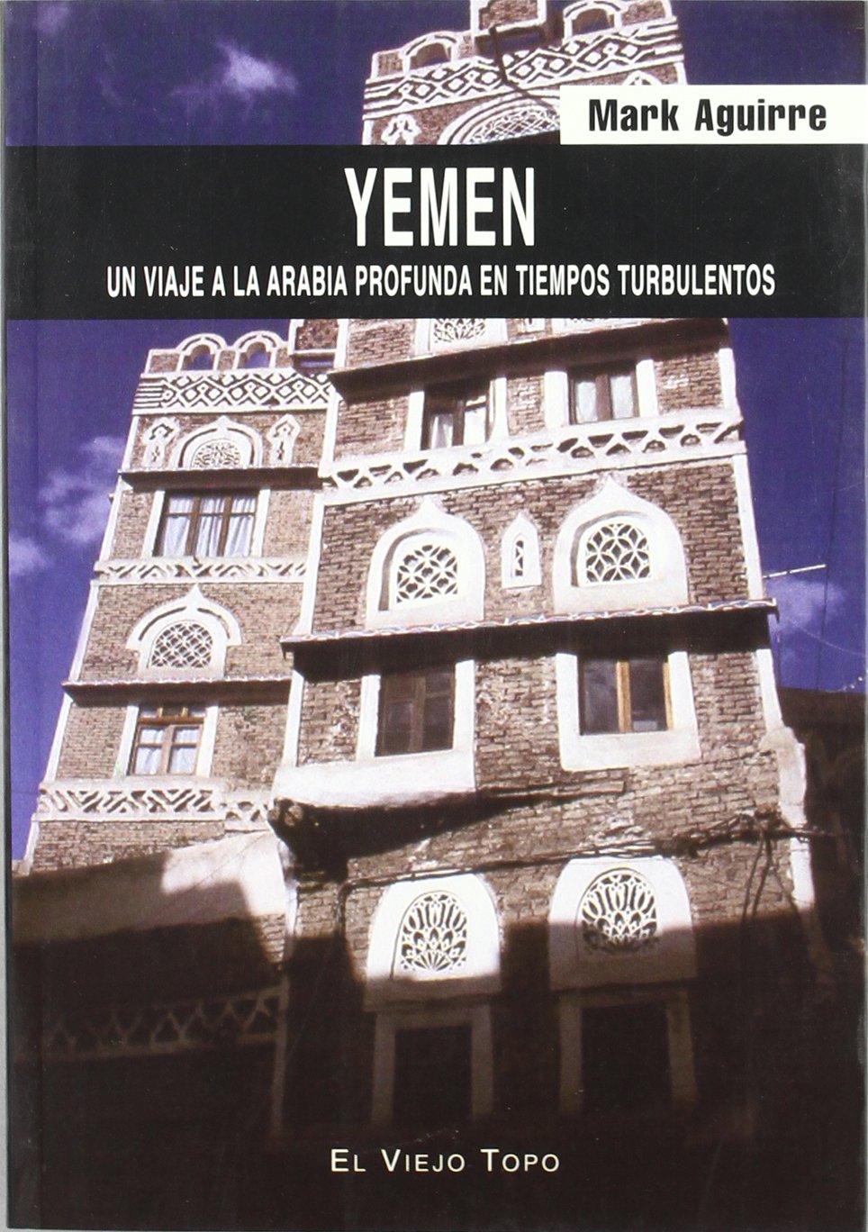Yemen: Un viaje a la Arabia profunda en tiempos turbulentos (SIN COLECCION)