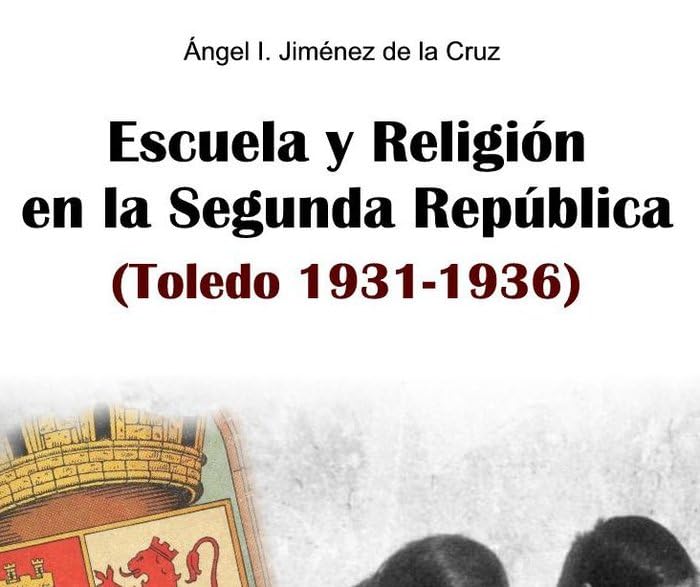 Escuela y Religión En La Segunda República (Toledo 1931-1936)
