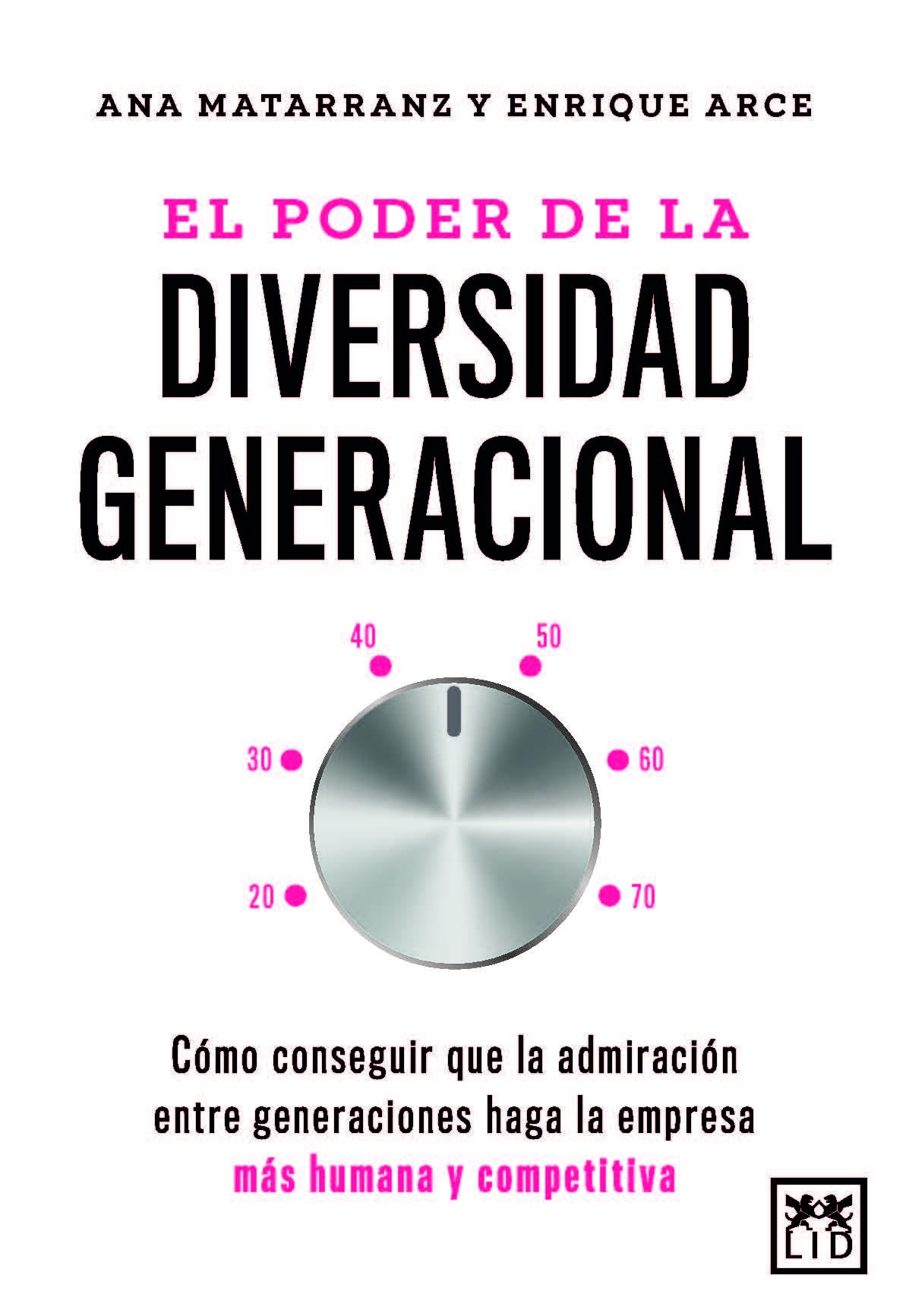 El poder de la diversidad generacional; Cómo conseguir que la admiración entre generaciones haga la empresa más humana y competitiva (Acción Empresarial)