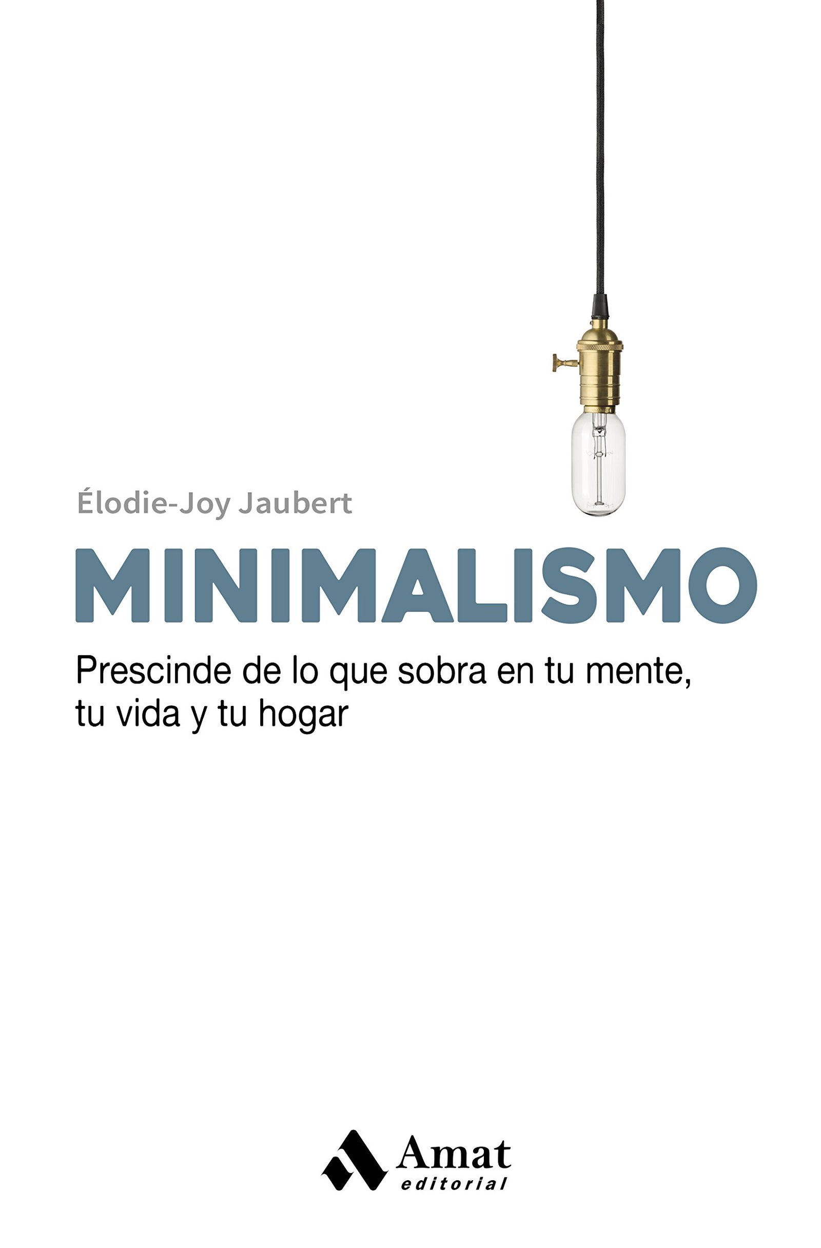 Minimalismo: Prescinde de lo que sobra en tu mente , tu vida y tu hogar. (DESARROLLO PERSONAL)
