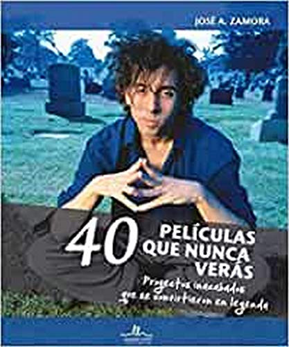 40 Películas Que Nunca Verás : Proyectos Inacabados Que Se Convirtieron En Leyenda (SIN COLECCION)