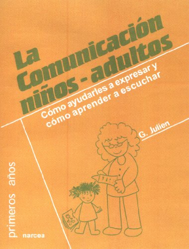 Comunicación Niños-Adultos: Cómo ayudarles a expresar y cómo aprender a escuchar: 60 (Primeros Años)