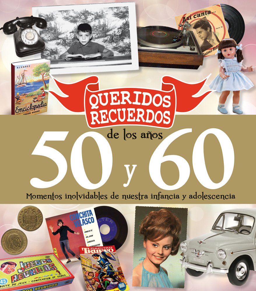 Queridos Recuerdos de los años 50 y 60: Momentos inolvidables de nuestra infancia y adolescencia