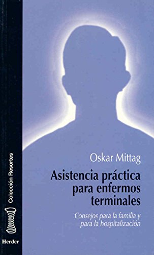 Asistencia práctica para enfermos terminales. Consejos para la familia y para la: Consejos para la familia y para la hospitalización