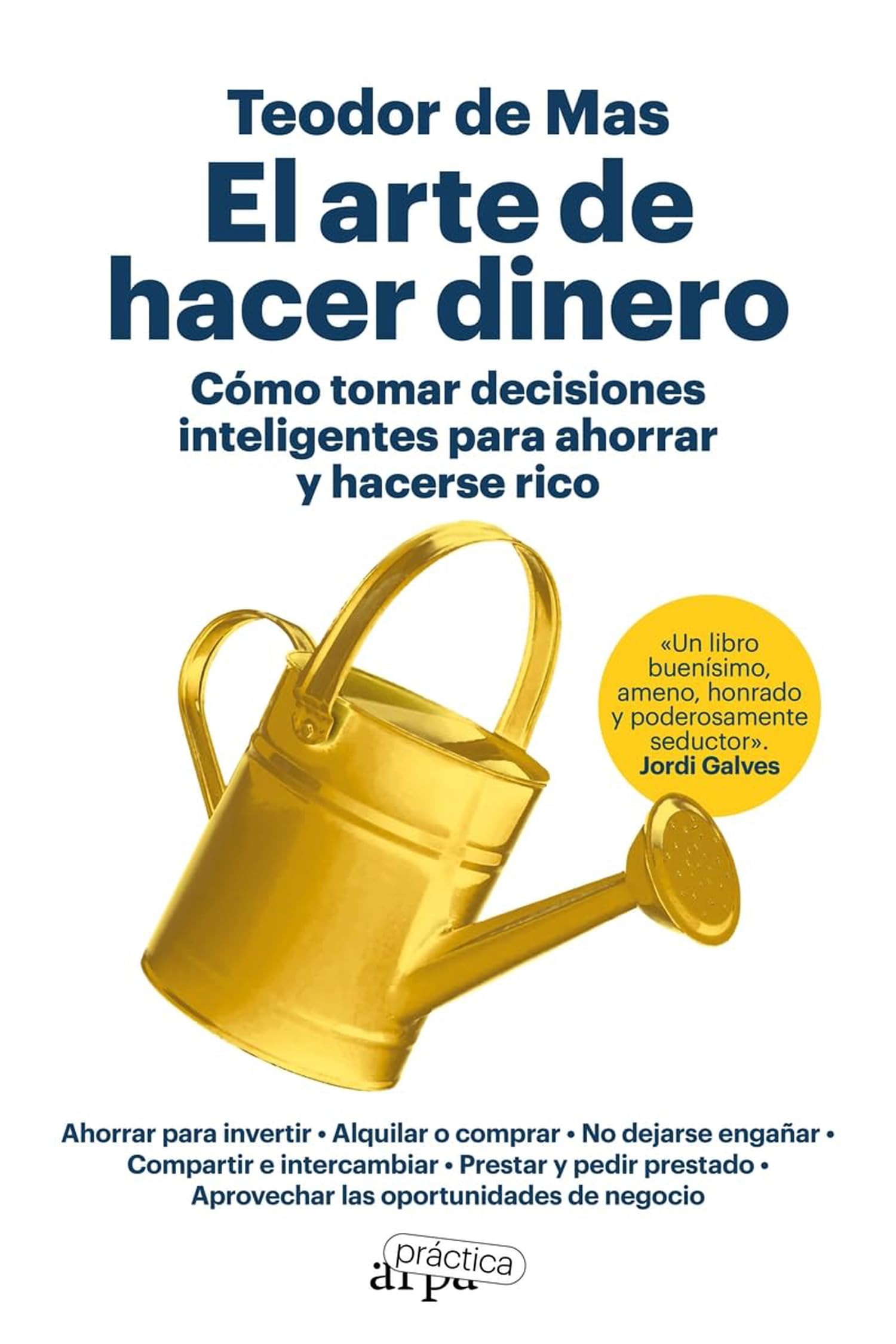 El arte de hacer dinero: Cómo tomar decisiones inteligentes para ahorrar y hacerse rico (ARPA PRACTICA)