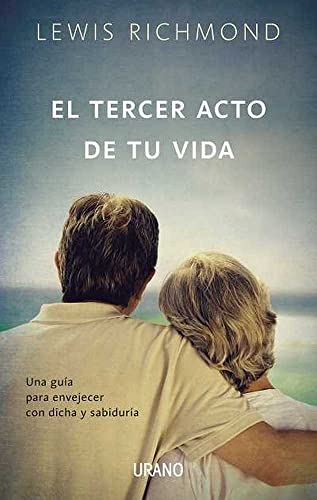 El tercer acto de tu vida: Un camino espiritual para alcanzar la madurez con sabiduría y felicidad (Crecimiento personal)