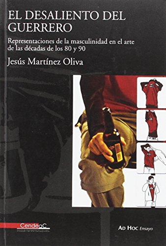 El desaliento del guerrero : representaciones de la masculinidad en el arte de las décadas de los 80 y 90