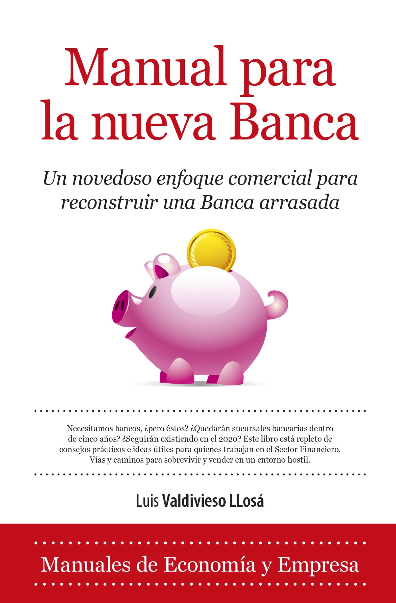 Manual para la nueva Banca: Un novedoso enfoque comercial para reconstruir una Banca arrasada (Economía)