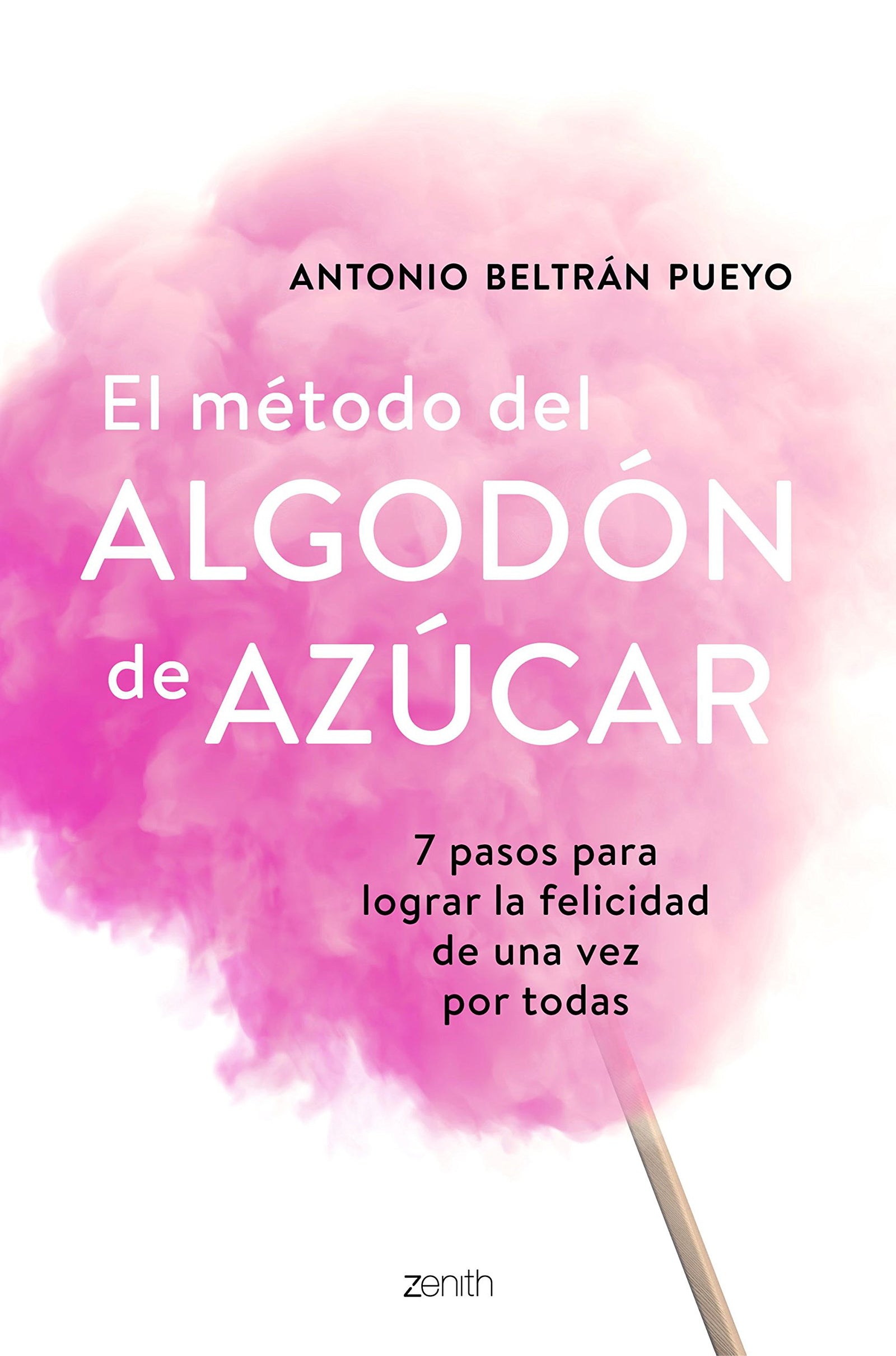 El método del algodón de azúcar: 7 pasos para lograr la felicidad de una vez por todas (Autoayuda y superación)