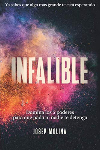 INFALIBLE: Domina los 5 poderes para que nada ni nadie te detenga (VIVE TU LEYENDA)