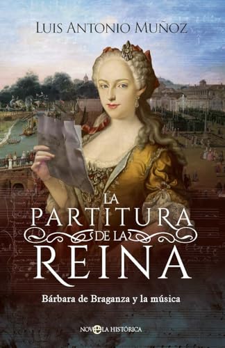 La partitura de la reina: Bárbara de Braganza y la música (NOVELA HISTORICA)