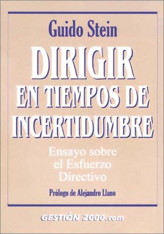Dirigir en tiempos de incertidumbre : ensayo sobre el esfuerzo directivo