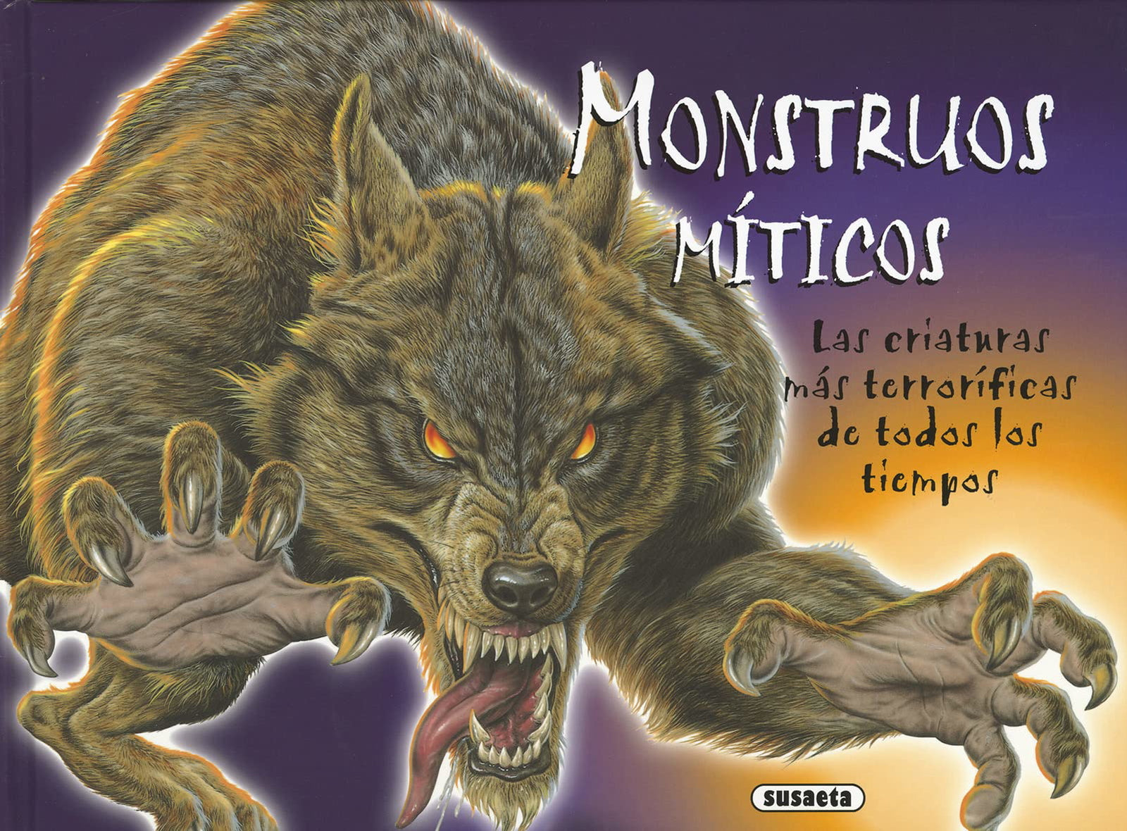 Monstruos míticos. Las criaturas más terroríficas de todos los tiempos (Monstruos de ayer y de hoy)
