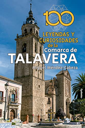 100 leyendas y curiosidades de la Comarca de Talavera: 30 (Viajar)