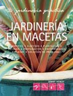 Jardiner¡a Pr ctica. Jardiner¡a en macetas: Especies. Elección. Plantación. Cuidado. Propagación, enfermedades y plagas. Solución de problemas (Jardinería Práctica)