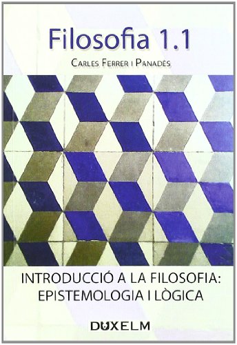 FILOSOFIA 1.1: Introducció a la filosofia: Epistemologia i lògica (SIN COLECCION)