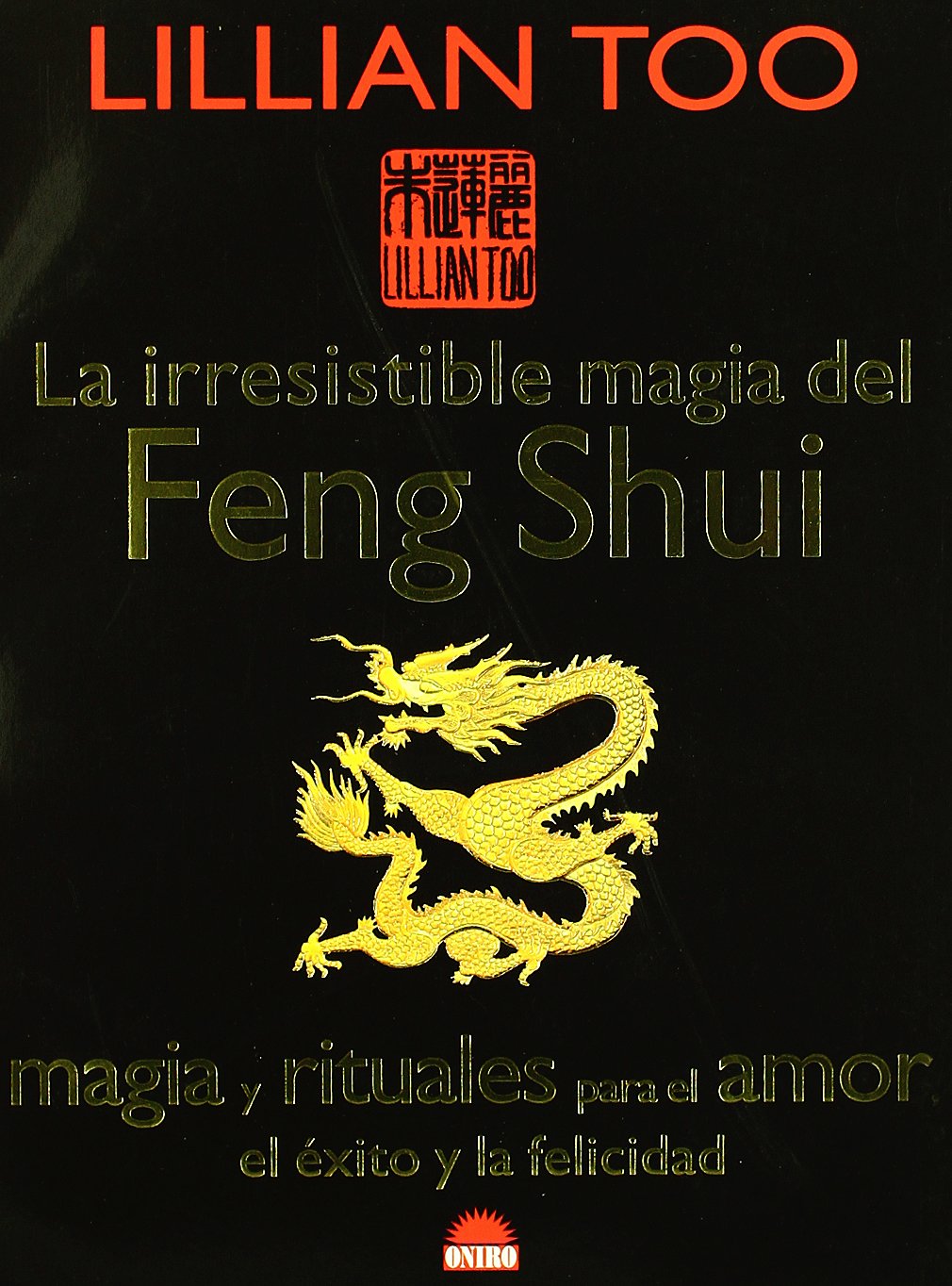 La irresistible magia del Feng Shui: Magia y rituales para el amor, el éxito y la felicidad: 1 (ONIRO - LIBROS ILUSTRADOS I)