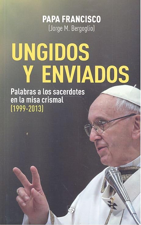 ungidos y enviados: Palabras a los sacerdotes en la misa crismal (1999-2013) (SIN COLECCION)
