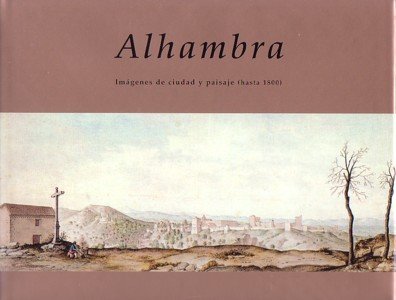 Alhambra : imágenes de ciudad y paisaje (hasta 1800)