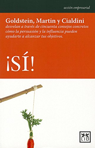 ¡Sí!: Goldstein, Martin Y Cialdini Desvelan a Través de Cincuenta Consejos Concretos Cómo La Persuasión Y La Influencia Pueden Ayudarte a Alcanzar Tus Objetivos. (Acción Empresarial)