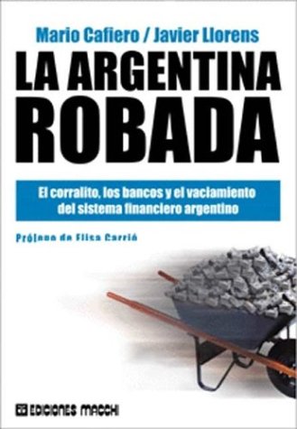 La Argentina Robada: El Corralito, Los Bancos y El Vaciamiento del Sistema Financiero