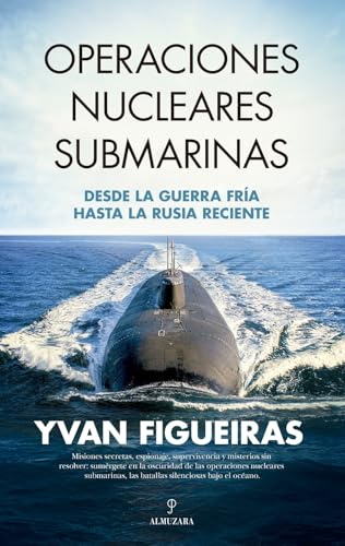 OPERACIONES NUCLEARES SUBMARINAS; DESDE LA GUERRA FRÍA HASTA LA RUSIA RECIENTE (Historia)