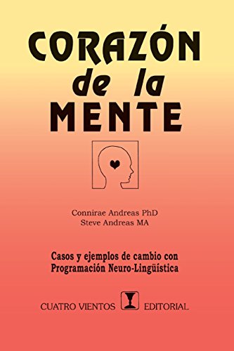 Corazón de la mente: Casos y ejemplos de cambio con Programación Neuro-Lingüística (CONCIENCIA Y EMOCION)