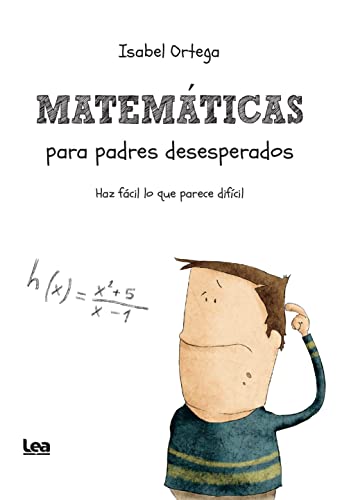 Matemáticas para padres desesperados; Haz fácil lo que parece difícil (Padres y educadores)