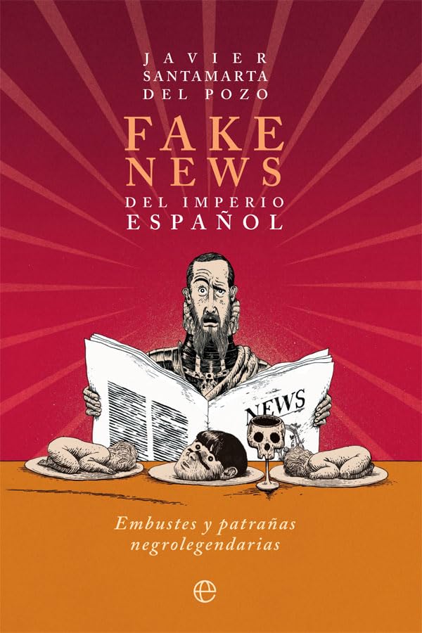 Fake news del Imperio español: Embustes y patrañas negrolegendarias (BOLSILLO)