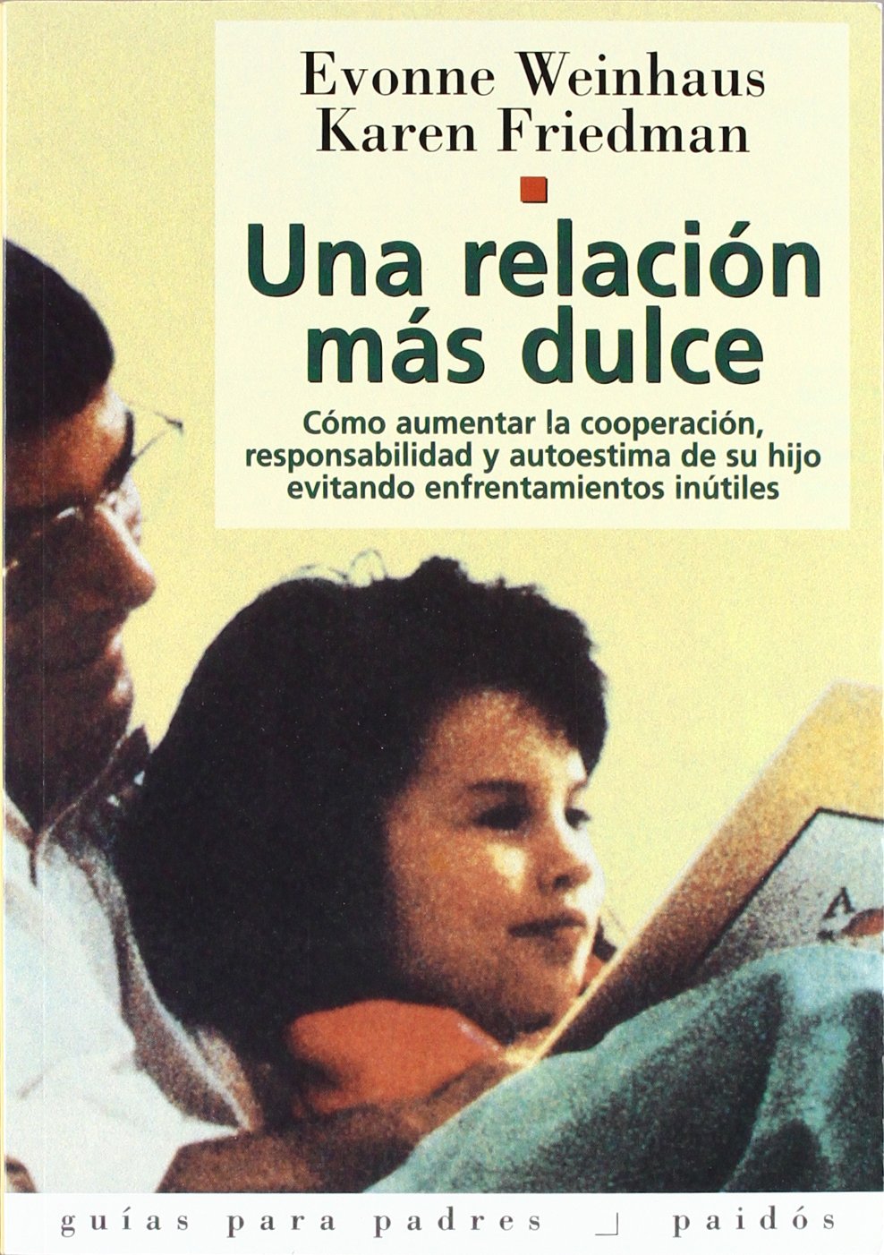 Una relación más dulce: Cómo aumentar la cooperación, responsabilidad y autoestima de su hijo: 1 (Guías para Padres)
