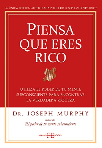 Piensa que eres rico: Utiliza el poder de tu mente subconsciente para encontrar la verdadera riqueza (Joseph Murphy)