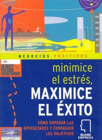 * Negocios Positiv. MINIMICE EL ESTRÉS, MAXIMICE EL ÉXITO: Cómo Superar Las Dificultades Y Conseguir Los Objetivos (Negocios Positivos)