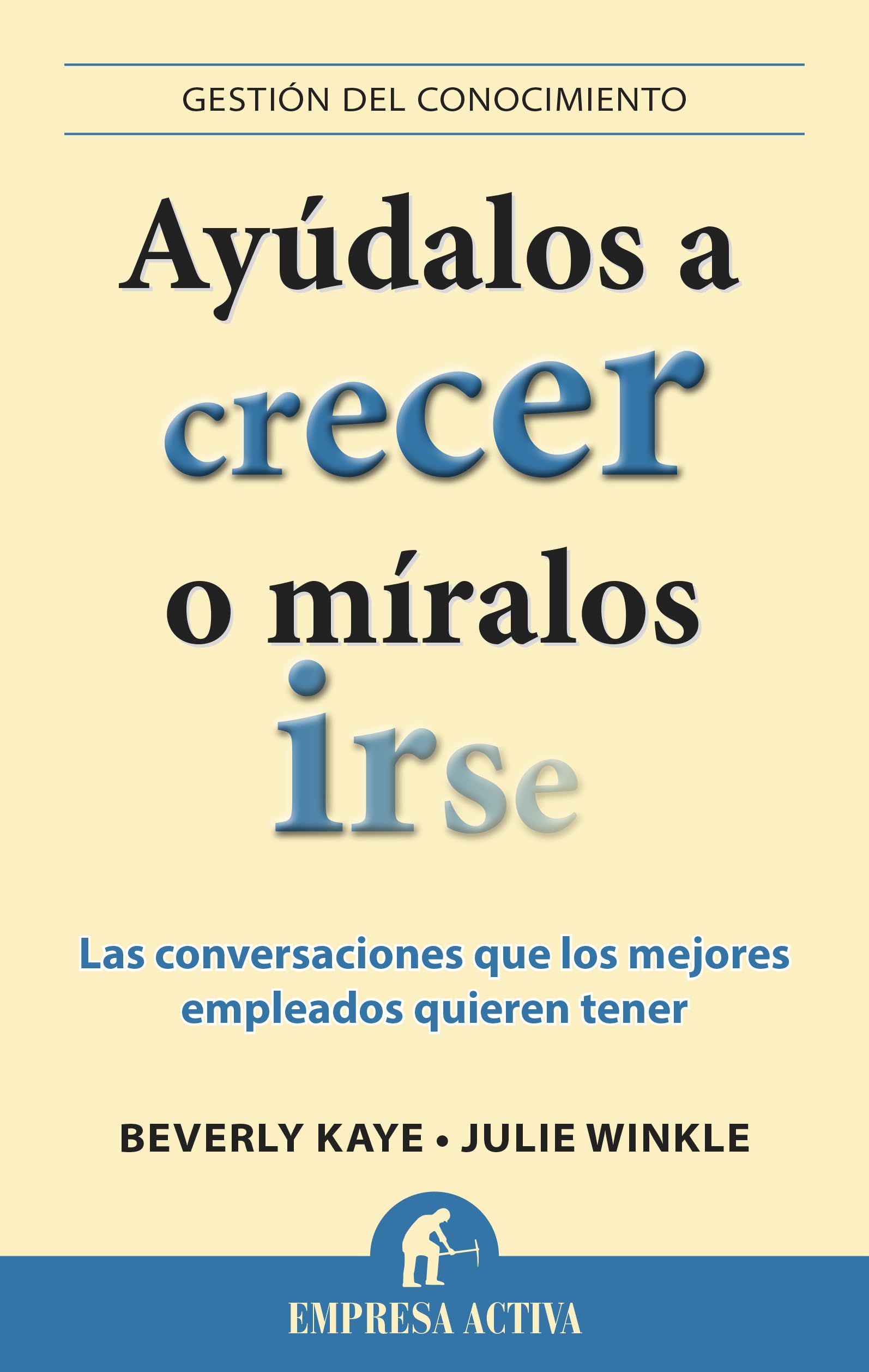 Ayudalos A Crecer O Miralos Irse: Las conversaciones que los mejores empleados quieren tener (Gestión del conocimiento)