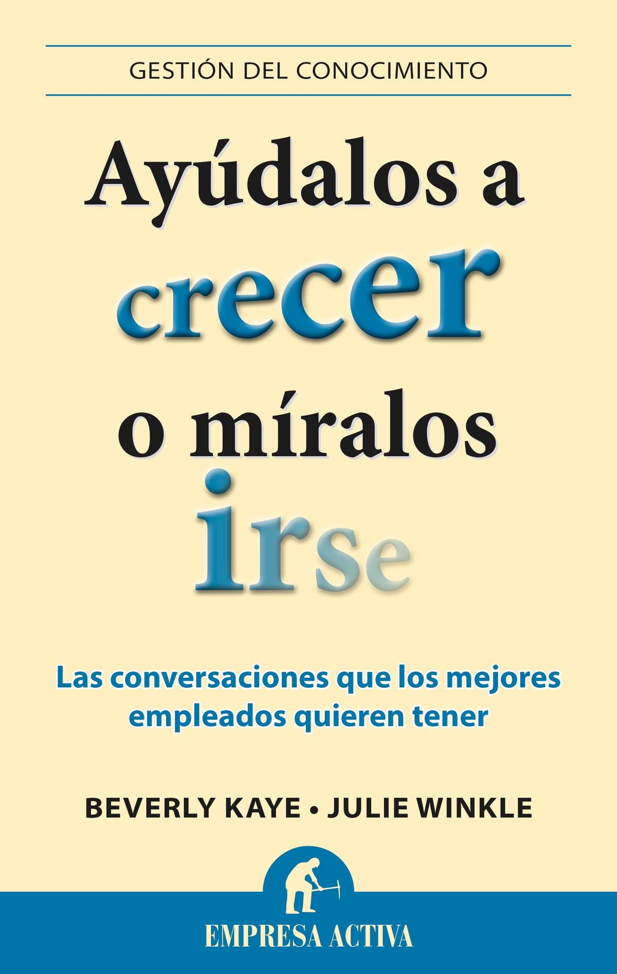 Ayudalos A Crecer O Miralos Irse: Las conversaciones que los mejores empleados quieren tener (Gestión del conocimiento)