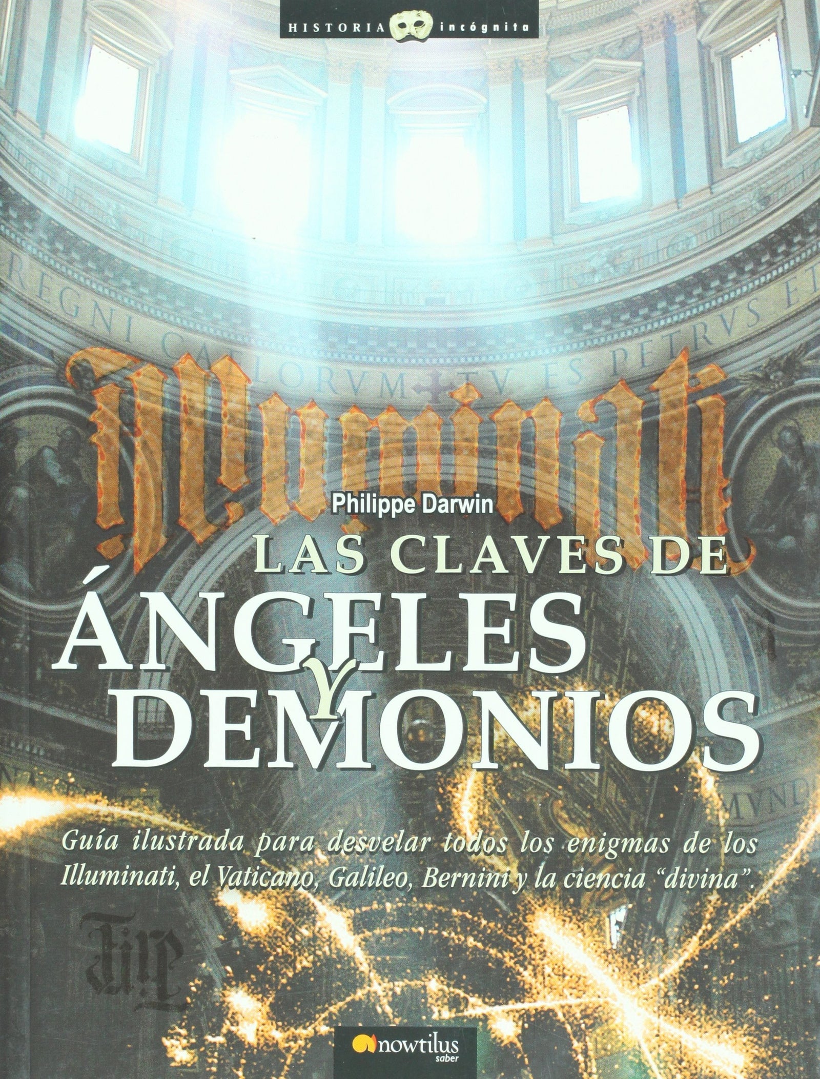 Las claves de ángeles y demonios: Toda la verdad sobre los Illuminati, los misterios del Vaticano, Galileo, Bernini y la ciencia ?divina?: 1 (Historia Incógnita)