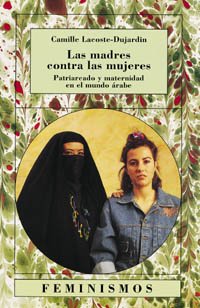 Las madres contra las mujeres: Patriarcado y maternidad en el mundo árabe (Feminismos)